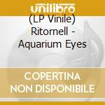 (LP Vinile) Ritornell - Aquarium Eyes vinile