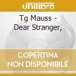 Tg Mauss - Dear Stranger, cd musicale di Tg Mauss