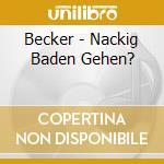 Becker - Nackig Baden Gehen? cd