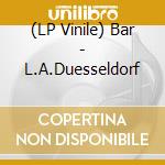 (LP Vinile) Bar - L.A.Duesseldorf lp vinile di Bar