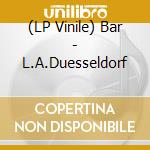 (LP Vinile) Bar - L.A.Duesseldorf vinile
