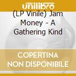 (LP Vinile) Jam Money - A Gathering Kind vinile