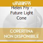 Helen Fry - Future Light Cone cd