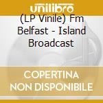 (LP Vinile) Fm Belfast - Island Broadcast