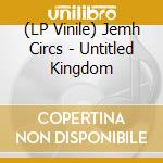 (LP Vinile) Jemh Circs - Untitled Kingdom