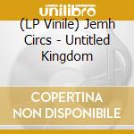 (LP Vinile) Jemh Circs - Untitled Kingdom vinile
