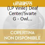 (LP Vinile) Deaf Center/Svarte G - Owl Splinters / Twin (2 Lp) vinile
