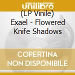 (LP Vinile) Exael - Flowered Knife Shadows vinile