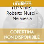 (LP Vinile) Roberto Musci - Melanesia vinile