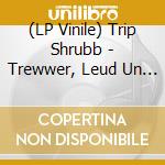 (LP Vinile) Trip Shrubb - Trewwer, Leud Un Danz vinile