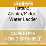 Hatano, Atsuko/Midor - Water Ladder cd musicale