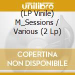 (LP Vinile) M_Sessions / Various (2 Lp) vinile