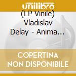 (LP Vinile) Vladislav Delay - Anima (2 Lp) vinile