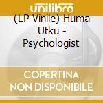 (LP Vinile) Huma Utku - Psychologist lp vinile