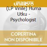 (LP Vinile) Huma Utku - Psychologist vinile