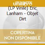 (LP Vinile) Eric Lanham - Objet Dirt lp vinile