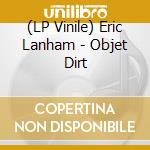 (LP Vinile) Eric Lanham - Objet Dirt vinile