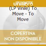 (LP Vinile) To Move - To Move lp vinile