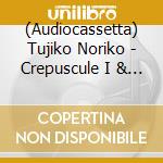 (Audiocassetta) Tujiko Noriko - Crepuscule I & Ii (Ltd.Double Cassette) cd