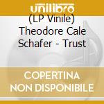 (LP Vinile) Theodore Cale Schafer - Trust lp vinile