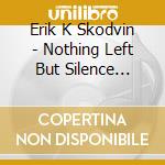 Erik K Skodvin - Nothing Left But Silence (Limited Handmade) cd musicale