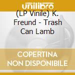 (LP Vinile) K. Freund - Trash Can Lamb lp vinile