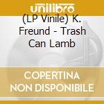 (LP Vinile) K. Freund - Trash Can Lamb vinile