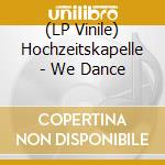 (LP Vinile) Hochzeitskapelle - We Dance vinile