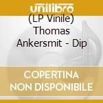 (LP Vinile) Thomas Ankersmit - Dip vinile