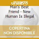 Man's Best Friend - New Human Is Illegal cd musicale di MAN'SBESTFRIEND