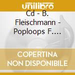 Cd - B. Fleischmann - Poploops F. Breakfast cd
