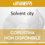 Solvent city cd musicale di Solvent