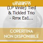(LP Vinile) Tied & Tickled Trio - Rmx Ea1 Ea2 Rmx vinile