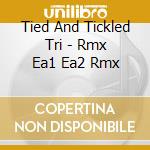 Tied And Tickled Tri - Rmx Ea1 Ea2 Rmx cd