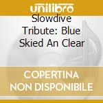 Slowdive Tribute: Blue Skied An Clear cd