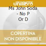 Ms John Soda - No P Or D cd