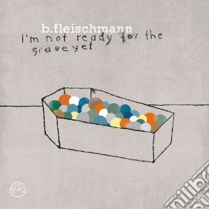 (LP Vinile) B. Fleischmann - I M Not Ready For The Grave Yet lp vinile di B. Fleischmann