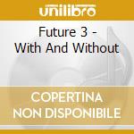 Future 3 - With And Without cd musicale di Future 3