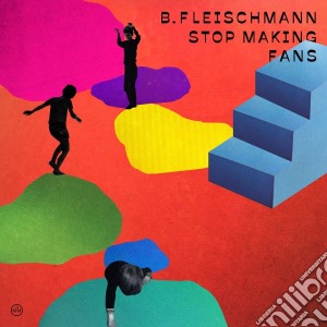 B. Fleischmann - Stop Making Fans cd musicale di B. Fleischmann