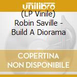 (LP Vinile) Robin Saville - Build A Diorama vinile