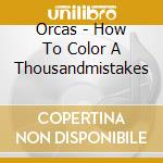 Orcas - How To Color A Thousandmistakes cd