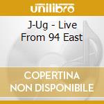 J-Ug - Live From 94 East cd