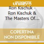 Ron Kischuk - Ron Kischuk & The Masters Of Music Big Band 2 cd