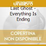 Last Ghost - Everything Is Ending cd
