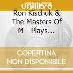 Ron Kischuk & The Masters Of M - Plays Kenton Featuring Peter E cd musicale di Ron Kischuk & The Masters Of M