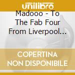 Madooo - To The Fab Four From Liverpool ... A Tribute From India cd