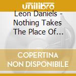 Leon Daniels - Nothing Takes The Place Of You cd