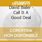 David Bixler - Call It A Good Deal cd