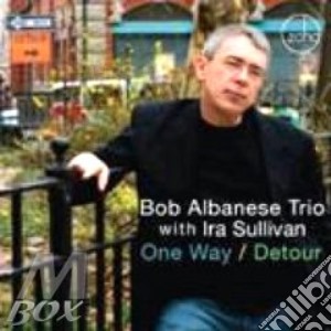 Bob Albanese Trio & Ira Sullivan - One Way/Detour cd musicale di ALBANESE BOB TRIO &