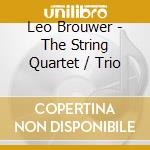 Leo Brouwer - The String Quartet / Trio cd